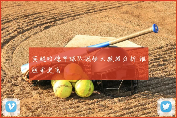 英超对德甲球队战绩大数据分析 谁胜率更高
