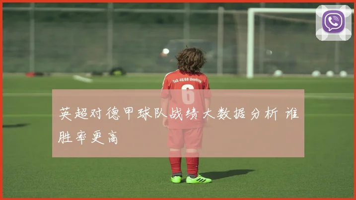 英超对德甲球队战绩大数据分析 谁胜率更高